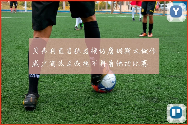 贝弗利直言狄龙模仿詹姆斯太做作威少淘汰后我绝不再看他的比赛